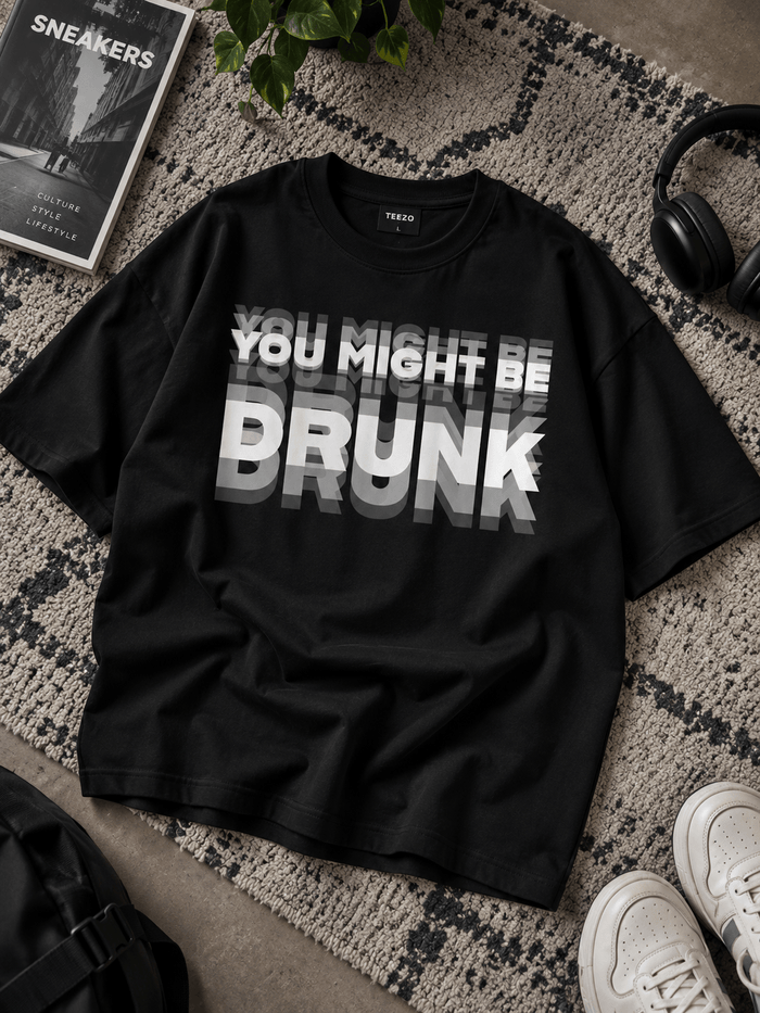 You Might Be Drunk | 200 GSM Premium Oversized T-Shirt